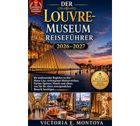 DER Louvre-Museum REISEFÜHRER 2026-2027: Ihr umfassender Begleiter zu den Mona Lisa, verborgenen Meisterwerken, Pariser Speisen, Hotels und allem, was ... (THE ULTIMATE MUSEUM TRAVELER'S BUNDLE)