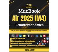 Der MacBook Air 2025 (M4) Benutzerhandbuch: Tipps und Tricks zur Maximierung der Leistung, Produktivität und Beherrschung Ihres Laptops