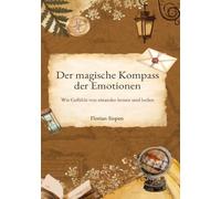 Der magische Kompass der Emotionen: Wie Gefühle voneinander lernen und heilen