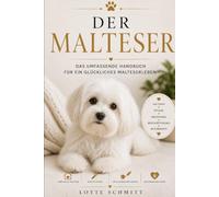 Der Malteser: Das umfassende Handbuch für ein glückliches Malteserleben