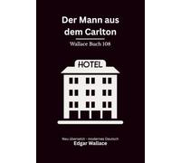 Der Mann aus dem Carlton: Ein klassischer Edgar-Wallace-Kriminalroman um Bankraub, Juwelen, alte Komplizen und Mary Grier, modern neu übersetzt