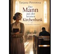 Der Mann aus der letzten Kirchenbank: Manche Plätze verbergen eine Geschichte, manche Herzen die Wahrheit