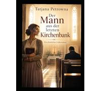 Der Mann aus der letzten Kirchenbank: Manche Plätze verbergen eine Geschichte, manche Herzen die Wahrheit