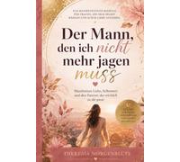 Der Mann, den ich nicht mehr jagen muss: Manifestiere Liebe, Selbstwert und den Partner, der wirklich zu dir passt