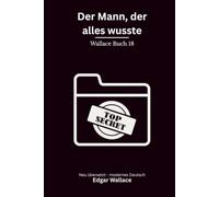 Der Mann, der alles wusste: Ein klassischer Edgar-Wallace-Kriminalroman um Erpressung, Mord und gefährliches Wissen, modern neu übersetzt