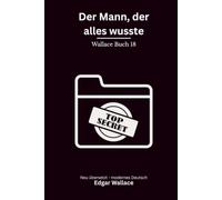 Der Mann, der alles wusste: Ein klassischer Edgar-Wallace-Kriminalroman um Erpressung, Mord und gefährliches Wissen, modern neu übersetzt