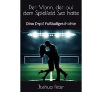 Der Mann, der auf dem Spielfeld Sex hatte: Dino Drpić Fußballgeschichte