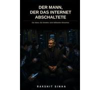 Der Mann, der das Internet abschaltete: Ein Mann. Ein Schalter. Acht Milliarden Menschen.