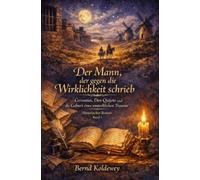 Der Mann, der gegen die Wirklichkeit schrieb: Cervantes, Don Quijote und die Geburt eines unsterblichen Traums