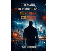 Der Mann, Der Morgens nicht mehr existierte: Ein dystopischer Roman über Kontrolle, Freiheit und die Manipulation der Realität