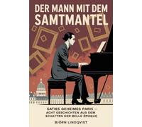 Der Mann mit dem Samtmantel: Saties geheimes Paris - Acht Geschichten aus dem Schatten der Belle Époque