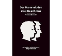 Der Mann mit den zwei Gesichtern: Ein psychologischer Edgar-Wallace-Kriminalroman um Gedächtnislücken, Scotland Yard und ein gefährliches Doppelleben, modern neu übersetzt