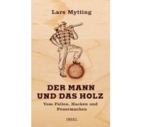 Der Mann und das Holz: Vom Fällen, Hacken und Feuermachen | Das perfekte Geschenk zum Vatertag