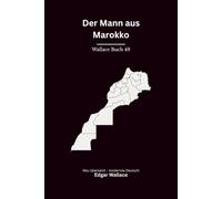 Der Mann von Marokko: Ein klassischer Edgar-Wallace-Kriminalroman um Mord, Abenteuer und ein Geheimnis aus Marokko, modern neu übersetzt