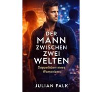 Der Mann zwischen zwei Welten: Doppelleben eines Womanizers zwischen Lust und Wahrheit