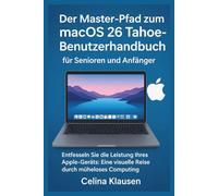 Der Master-Pfad zum macOS 26 Tahoe-Benutzerhandbuch für Senioren und Anfänger: Entfesseln Sie die Leistung Ihres Apple-Geräts: Eine visuelle Reise durch müheloses Computing