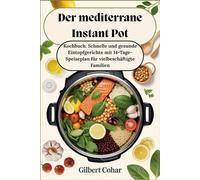 Der mediterrane Instant Pot: Kochbuch: Schnelle und gesunde Eintopfgerichte mit 14-Tage-Speiseplan für vielbeschäftigte Familien
