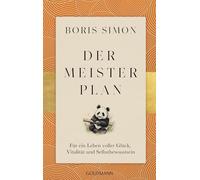 Der Meisterplan für ein Leben voller Glück, Vitalität und Selbstbewusstsein: Fernöstliche Weisheiten treffen auf westliches Denken - Fernöstliche Gelassenheit trifft auf westliches Handeln