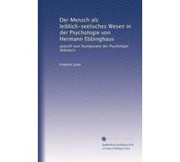 Der Mensch als leiblich-seelisches Wesen in der Psychologie von Hermann Ebbinghaus: geprüft vom Standpunkte der Psychologie Rehmke's