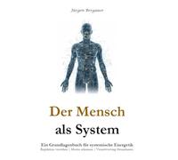 Der Mensch als System: Ein Grundlagenbuch für systemische Energetik. Regulation verstehen | Muster erkennen | Verantwortung übernehmen.