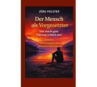 Der Mensch als Vorgesetzter - Was macht gute Führung wirklich aus?: Verstehen. Verantwortung tragen. Menschen ernst nehmen.: 6