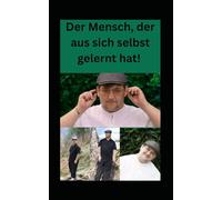 Der Mensch, der aus sich selbst gelernt hat!: Autor: Aron Loacker