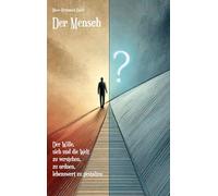 Der Mensch: Der Wille, sich und die Welt zu verstehen, zu ordnen und lebenswert zu gestalten