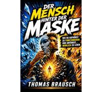 DER MENSCH HINTER DER MASKE: Wie du aufhörst zu funktionieren und anfängst, WIRKLICH zu leben!