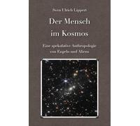 Der Mensch im Kosmos: Eine spekulative Anthropologie von Engeln und Aliens