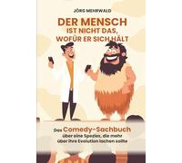 Der Mensch ist nicht das, wofür er sich hält: Das Comedy-Sachbuch über eine Spezies, die mehr über ihre Evolution lachen sollte