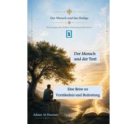 Der Mensch und der Text 1: Eine Reise zu Verständnis und Bedeutung (Der Mensch und das Heilige: Reflexionen über Religion, Sinn und den Qur’an)