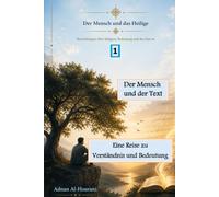 Der Mensch und der Text 1: Eine Reise zu Verständnis und Bedeutung (Der Mensch und das Heilige: Reflexionen über Religion, Sinn und den Qur’an)