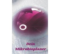 Der Mikrobioplaner: Ein Jahr strukturieren mit Bakterienporträts, mikrobiologischem Wissen und viel Raum für dein persönliches Wachstum.