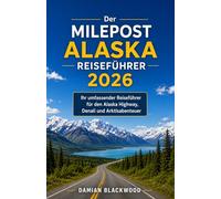 Der Milepost Alaska Reiseführer 2026: Ihr umfassender Reiseführer für den Alaska Highway, Denali und Arktisabenteuer