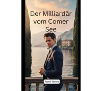 Der Milliardär vom Comer See: Ein Roman über Geheimnisse, Erlösung und verbotene Liebe