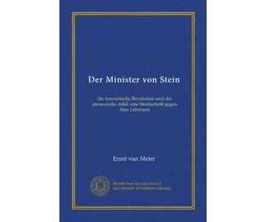 Der Minister von Stein (Vol-1): die französische Revolution und der preussische Adel; eine Streitschrift gegen Max Lehmann