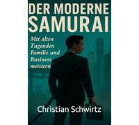 Der moderne Samurai - Mit alten Tugenden Familie und Business meistern