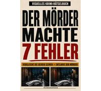 DER MÖRDER MACHTE 7 FEHLER: Das visuelle Krimi-Rätselbuch für Erwachsene: Vergleiche die Tatorte, finde die 7 verräterischen Details, stelle deine ... auf die Probe und entlarve alle Mörder