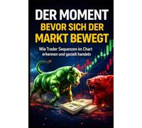 Der Moment bevor sich der Markt bewegt: Das Signal vor der Bewegung (Smart Money Trading Reihe“)