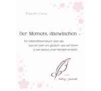Der Moment dazwischen: Ein Selbstreflexionsbuch über das, was wir über uns glauben, was wir fühlen & wie daraus unser Handeln entsteht