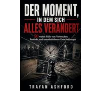 DER MOMENT, IN DEM SICH ALLES VERÄNDERT: 50 wahre Fälle von Verbrechen, Instinkt und unumkehrbaren Entscheidungen
