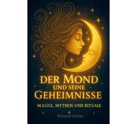 Der Mond und seine Geheimnisse - Magie, Mythos und Rituale: Mondbuch - Die 13 Mondphasen im alten Mondkalender: Mondwissen, Rituale, Mythen, ... Praktische Lehrwerke für ein bewusstes Leben)