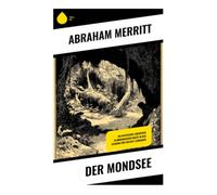 Der Mondsee: Expedition in die Südsee zu versunkenen Zivilisationen, kosmischem Horror und früher Science-Fantasy