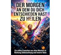 Der Morgen an dem du dich entschieden hast zu heilen: Ein stilles Erwachen aus alten Mustern in Richtung Selbstachtung und innerer Ruhe