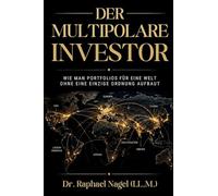 DER MULTIPOLARE INVESTOR - Wie man Portfolios für eine Welt ohne eine einzige Ordnung aufbaut