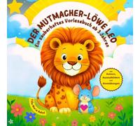 Der Mutmacher-Löwe Leo: Ein zauberhaftes Vorlesebuch für Kinder ab 3 Jahren, mit Reimen, Ausmalbildern und Atemübungen für mehr Achtsamkeit und innere Stärke