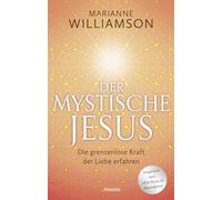 Der mystische Jesus: Die grenzenlose Kraft der Liebe erfahren. Inspiriert von "Ein Kurs in Wundern"
