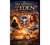DER MYTHOS VON EDEN: BAND II: DAS NETZ DER VERFLECHTUNG (Der Zyklus des Unsichtbaren Universums)