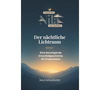 Der nächtliche Lichtraum: Nila Traumreisen zum Einschlafen - ruhige Gute-Nacht-Geschichte und Einschlafhilfe für gestresste Erwachsene