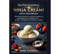 Der Narrensichere Ninja Creami Keto Kochbuch: Über 100 proteinreiche, zuckerarme Rezepte, um krümeliges Eis zu vermeiden und perfekte, cremige Keto-Leckereien zu zaubern.
